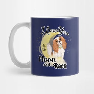 I love my Blenheim Cavalier King Charles Spaniel to the Moon and Back Mug